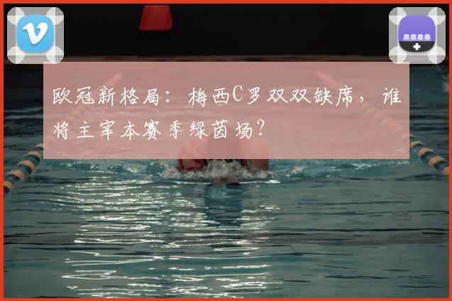 欧冠新格局：梅西C罗双双缺席，谁将主宰本赛季绿茵场？