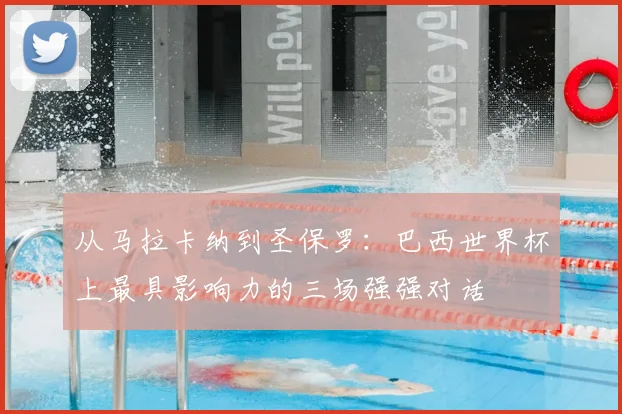 从马拉卡纳到圣保罗：巴西世界杯上最具影响力的三场强强对话