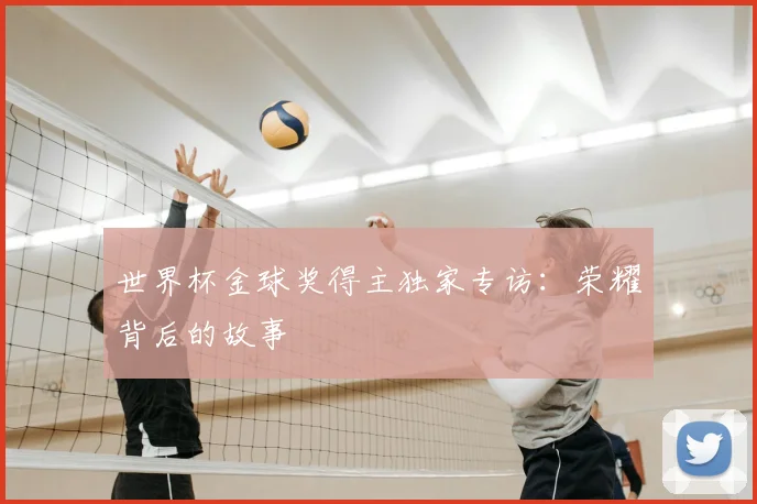 世界杯金球奖得主独家专访：荣耀背后的故事