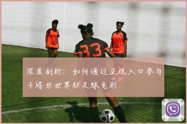 深度剖析：如何通过正规入口参与卡塔尔世界杯足球竞彩