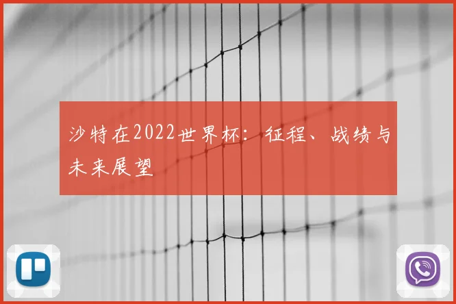 沙特在2022世界杯：征程、战绩与未来展望