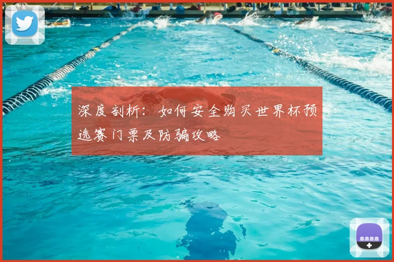 深度剖析：如何安全购买世界杯预选赛门票及防骗攻略